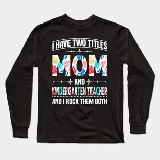 Mom and Kindergarten Teacher I Rock Them Long Sleeve T-Shirt